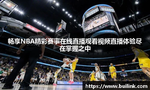 畅享NBA精彩赛事在线直播观看视频直播体验尽在掌握之中